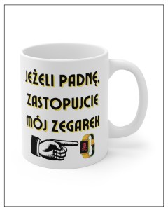 KUBEK JEŻELI PADNĘ, ZASTOPUJCIE MÓJ ZEGAREK